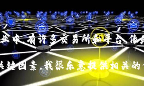 Tokenim并不是一个广为人知的交易所，它可能是某个特定项目或平台的名称，这里提供的信息可能不全面。在加密货币和区块链行业中，有许多交易所和平台，像是Binance、Coinbase、Kraken等，如果Tokenim是某个新的或小型的交易所，需要具体了解该平台的功能、特点及其在市场中的定位。

不过，如果你想要了解加密货币交易所的基本知识，例如它们是如何运作的，用户如何进行交易，以及选择交易所时需要注意的几个关键因素，我很乐意提供相关的信息和帮助。请告诉我你具体想要了解的内容。