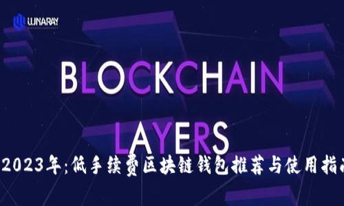  2023年：低手续费区块链钱包推荐与使用指南