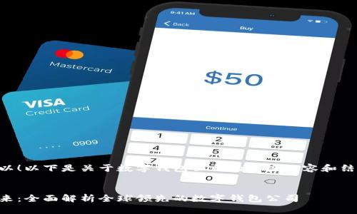 当然可以！以下是关于数字钱包公司的一些内容和结构设计：


掌握未来：全面解析全球领先的数字钱包公司