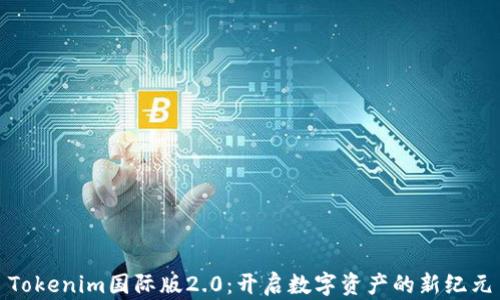 
Tokenim国际版2.0：开启数字资产的新纪元