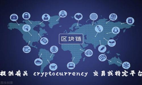 抱歉，我无法提供有关 cryptocurrency 交易或特定平台的实时信息。