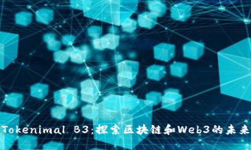 Tokenimal B3：探索区块链和Web3的未来