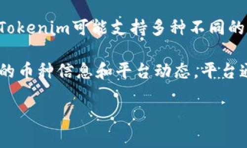 Tokenim是一种专注于加密货币交易的平台，旨在为用户提供一个安全、高效的环境来交易各种数字资产。具体来说，Tokenim可能支持多种不同的加密货币，包括但不限于比特币（BTC）、以太坊（ETH）、瑞波币（XRP）、链环（LINK）、以及许多其他热门和新兴的替代币。

如果你对Tokenim所交易的具体币种详情感兴趣，可以直接访问Tokenim的官方网站或相关的社区论坛，以获取最新的币种信息和平台动态。平台通常会提供一个支持的币种列表，方便用户查看可以在该平台进行交易的所有数字资产。

如果你有其他关于Tokenim或加密货币交易的问题，欢迎随时提问！