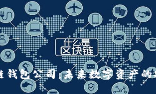 北美区块链钱包公司：未来数字资产的安全护航者