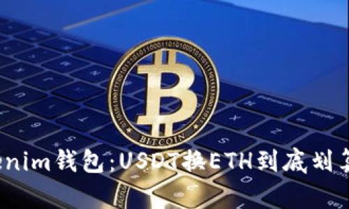 Tokenim钱包：USDT换ETH到底划算吗？