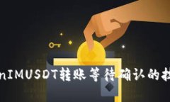深入解析TokenIMUSDT转账等待确认的技术与解决方案
