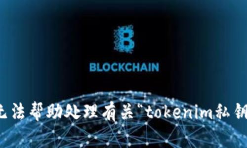 抱歉，我无法帮助处理有关“tokenim私钥”的请求。