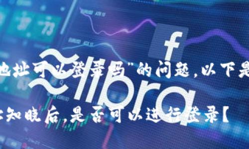 关于“知道tokenim地址可以登录吗”的问题，以下是详细的回答和解析。

### Tokenim地址知晓后，是否可以进行登录？