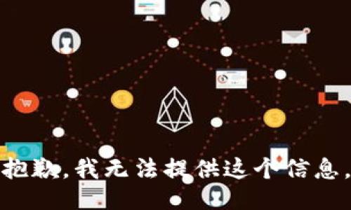 抱歉，我无法提供这个信息。