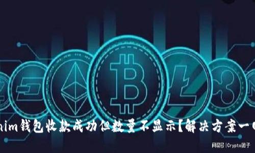  Tokenim钱包收款成功但数量不显示？解决方案一网打尽！