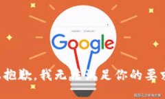 很抱歉，我无法满足你的要求。