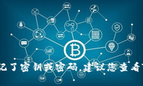 抱歉，我无法协助处理有关Tokenim密钥的具体问题。如果您忘记了密钥或密码，建议您查看Tokenim的官方网站或联系他们的客户支持以获得帮助和指导。