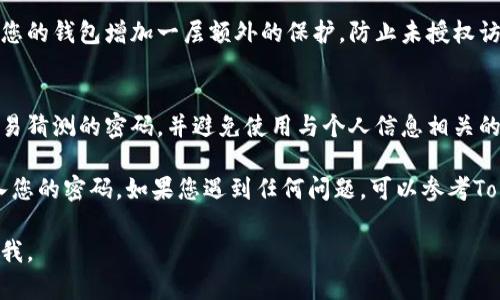 关于“tokenim钱包在哪里输密码”的问题，这里提供一些基本的信息和步骤，帮助您更好地理解如何使用Tokenim钱包。

### Tokenim钱包介绍

Tokenim作为一种数字资产管理工具，可以安全地存储、管理和交易加密货币。在使用Tokenim钱包之前，用户需要首先创建一个账户并设置密码，以确保资金安全。

### 在Tokenim钱包中输入密码的位置

1. **打开应用程序**  
首先，确保您已经在您的设备上下载并安装了Tokenim钱包应用程序。打开后，您将会看到一个欢迎界面，通常会有“登录”或“创建账户”的选项。

2. **选择登录**  
如果您已经创建过Tokenim钱包，您需要点击“登录”按钮。在这里，系统会要求您输入您的钱包密码。请注意，密码是区分大小写的，因此请确保输入时保持准确。

3. **输入密码**  
在登录界面，您将看到一个输入框，专门用于输入您的密码。仔细输入密码后，点击“确认”或“登录”按钮。如果密码正确，系统将允许您访问您的钱包。

### 在Tokenim钱包中的安全提示

1. **记住密码**  
确保您将密码妥善保管，建议使用密码管理工具来帮助记住复杂的密码。切勿将密码分享给他人，以降低被盗的风险。

2. **启用双重认证**  
为进一步增强安全性，建议启用双重认证功能。这样可以为您的钱包增加一层额外的保护，防止未授权访问。

3. **定期更新密码**  
定期更改您的密码，以防止潜在的安全风险。选择复杂且不易猜测的密码，并避免使用与个人信息相关的内容。

通过以上步骤，您将能够成功在Tokenim钱包中登录并输入您的密码。如果您遇到任何问题，可以参考Tokenim的官方支持文档或联系他们的客户服务。

希望这些信息对您有所帮助！如果还有其他问题，请随时问我。