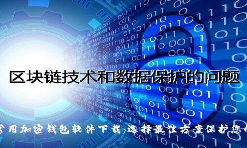全面解析常用加密钱包软件下载：选择最佳方案保护您的数字资产
