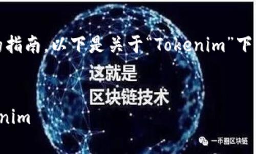 在这里，我将为您提供一个整体的指南。以下是关于“Tokenim”下载和使用的一些步骤和考虑事项。


如何安全高效地下载和使用Tokenim