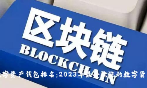 全球数字资产钱包排名：2023年最受欢迎的数字货币钱包