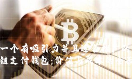思考一个有吸引力并且适合推广的优秀
区块链支付钱包：价值与成本的全面解析