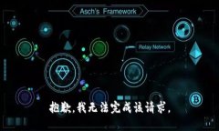 抱歉，我无法完成该请求