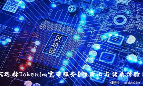 为何选择Tokenim宽带服务？性价比与优质体验并存