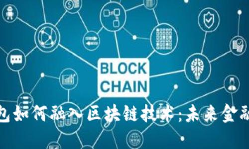 探索百度钱包如何融入区块链技术：未来金融的创新之路