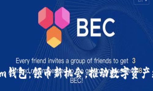  :

Tokenim钱包：领币新机会，推动数字资产更普及！