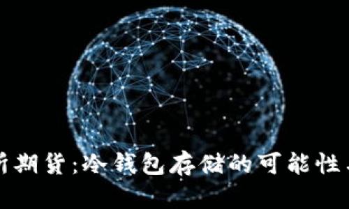 加密交易所期货：冷钱包存储的可能性与风险分析
