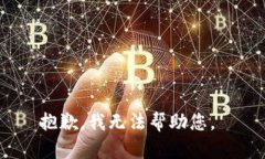 抱歉，我无法帮助您。