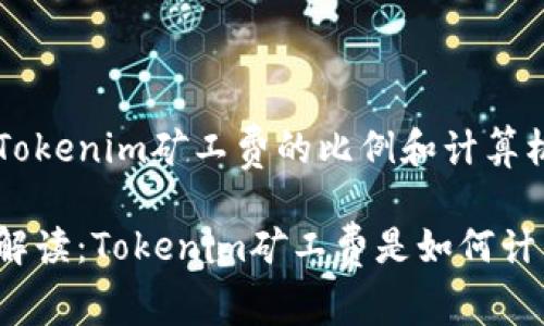 关于Tokenim矿工费的比例和计算机制

深入解读：Tokenim矿工费是如何计算的？