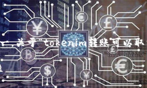 在区块链技术中，交易的不可逆性是其核心特征之一。关于“tokenim转账可以取消吗？”这个问题，我们将从多个角度进行深入分析。

探讨Tokenim转账的不可逆性与取消交易的可能性