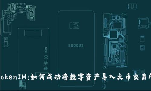 TokenIM：如何成功将数字资产导入火币交易所