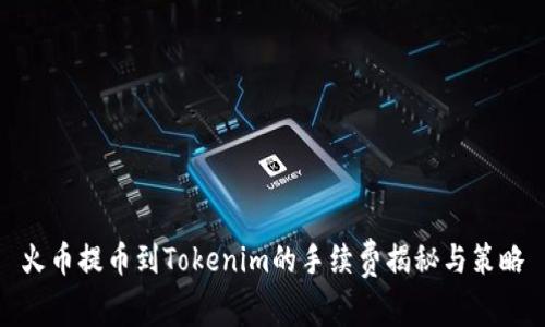 火币提币到Tokenim的手续费揭秘与策略