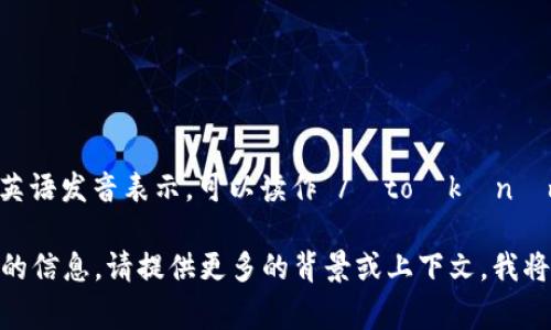 “Tokenim”的发音可以拼音为“托克宁”，如果用英语发音表示，可以读作 /ˈtoʊkənɪm/。在中文中，通常会按照音译的方式进行发音。

如果您需要更详细的内容，或者有关“Tokenim”的信息，请提供更多的背景或上下文，我将乐意为您提供帮助。