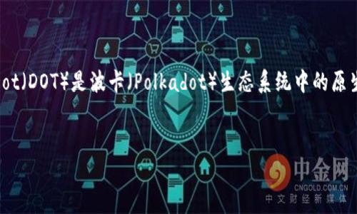 在当前数字货币和区块链的快速发展中，Tokenomics（代币经济学）成为了一项重要的研究领域。Dot（DOT）是波卡（Polkadot）生态系统中的原生代币，承载着多种功能和用例。本文将围绕“理解DOT：波卡生态系统中的核心代币”进行详细探讨。

:
理解DOT：波卡生态系统中的核心代币