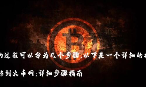 将Tokenim转移到火币网的过程可以分为几个步骤。以下是一个详细的指南，帮助您完成这一操作。

### 如何将Tokenim转移到火币网：详细步骤指南