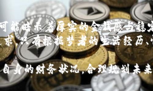   梦见大量数字钱包：财富与未来的隐喻 / 
 guanjianci 梦境解析, 数字钱包, 财富象征 /guanjianci 

一、梦境解析：梦见数字钱包的意义
梦境是一种奇妙的心理现象，它常常反映出我们内心深处的想法和情感。梦见大量数字钱包，首先可以理解为对财富、未来和机遇的渴望。在现代社会，数字钱包逐渐取代了传统的现金，成为一种流行的消费方式。因此，梦见数字钱包可能象征着对财富管理能力的自信，或是对自身未来经济状况的思考。
在心理学上，梦境中出现的物品通常与梦者的个人体验紧密相关。数字钱包的出现或许代表了对金钱和资源的重视，也可能是一种对未来发展的期望。在梦中，数量众多的数字钱包还可能暗示着梦者内心对成功与财富的强烈追求，反映出对于物质生活的向往与期待。

二、数字钱包与现代生活的关系
随着科技的发展，数字钱包已经成为了人们生活中不可或缺的一部分。它不仅仅是存储金钱的一种工具，更是现代经济发展的重要组成部分。数字钱包的便利，使得人们的消费方式发生了极大的变化，线上支付的普及推动了数字经济的发展。
在梦中看到大量数字钱包，可能与梦者对现代科技和金融管理的认同感有直接关系。数字钱包让人们在生活中更加便捷地进行交易，无论是购物、投资还是管理日常开销，数字钱包都能够提供极大的便利。这种高效、现代的生活方式是当今社会追求的目标之一。
经济学者指出，对于数字钱包的需求反映了人们对安全、便捷和高效的渴望。梦中的数字钱包可能象征着梦者对未来生活的信心，或者执着于追求更好的经济条件。在这个变革的时代，适应新变化的人不仅在现实生活中获得了巨大的收益，也在梦中得到了反映。

三、梦见大量数字钱包的潜在心理解析
梦境的出现往往与我们的心理状态息息相关。梦见大量数字钱包可能意味着梦者在现实生活中面临巨大的压力，尤其是与经济状况有关的压力。这种梦境有可能是潜意识在提醒梦者关注自己当前的财务状况，或是对未来的担忧与期待相结合。
此外，梦中的数字钱包代表了个人的财富观念和价值观。对于一些人来说，财富是人生的重要目标，而对于另外一些人来说，幸福和满足感可能更为重要。因此，在解析梦境时，不同的梦者可能还会有不同的体会。要深入分析这类梦境，需结合梦者的现实生活和心理状态。
如果梦者最近经历了较大的经济波动，或者在工作中面临巨大的压力，那么梦见大量数字钱包还可能是对这种不安情绪的一种反映。这表明梦者需要审视自己的财务状况，理清开发施展人才的思路，或者调整个人生活的优先级。

四、对未来的渴望与梦境的关联
从积极的角度来看，梦见大量数字钱包可能象征着梦者对美好未来的憧憬。经济的繁荣和个人财富的增加确实是许多人努力奋斗的目标。因此，这种梦境也可以看作是梦想与现实接轨的一种象徵，意味着梦者有着良好的发展方向与目标。
在这个过程中，梦者可能需要明确自己的价值理念与目标，寻求一个可持续的增长方式。而数字钱包往往具备即时性和便捷性，这意味着梦者所追求的未来并非遥不可及，而是可以通过理智与行动逐步实现的。
此外，梦境中的数字钱包还可能提示梦者注意与他人的经济交往。在现代社会，经济活动的网络化使得人们的财富与关系越来越紧密。因此，梦者在现实中也应当关注人际关系，平衡自身的经济利益与社交需求，以避免因追求财富而忽视了其他重要的生活价值。

五、常见的与梦境相关的问题
问题一：为何数字钱包在梦中频繁出现？
数字钱包是现代生活中不可缺少的一部分，很多人都习惯于使用它进行交易。因此，梦中频繁出现数字钱包往往暗示着梦者在现实生活中可能正面临有关财富的思考或压力。如果梦者在经济上处于不确定的时期，比如寻找事业发展方向、购房或理财，都可能导致梦境中出现与数字钱包相关的内容。
与钱相关的梦境在心理层面上往往反映出人们对安全感的追求。在经济不稳定或个人财务状况不佳的情况下，梦见数字钱包可能是一种潜意识对现状的反映，甚至是对未来财务自由的希望。同时，梦境中的数字钱包也可能是在提醒梦者重视财务管理。

问题二：如何从梦中领悟财富管理的智慧？
梦见大量数字钱包不仅是一种财富的象征，也可以为梦者提供一些关于财富管理的启示。例如，梦者可以在梦境中反思自己的消费习惯和理财策略，尝试寻求和改进之道。数字钱包代表着现代的金融管理方式，梦者可以借鉴这些做法，让自己的财富管理变得更加高效。
在现实中，合理规划支出、储蓄和投资是成功实现财务自由的关键。为此，梦者需要明确自己的财务目标和预算，通过科学的管理手段，尽可能规避不必要的消费风险。在这方面，数字钱包的使用提醒我们拥抱科技，利用各种金融工具更好地管理财富。

问题三：梦见大量数字钱包是否为好的预兆？
对于梦见大量数字钱包是否为好的预兆，这个问题的答案往往取决于梦者的心理状态和现实生活的背景。一般而言，梦见数字钱包常常潜藏着对财富的渴望和对未来的希望，因此如果梦者对此心态积极，它可以被视为一种好的预兆。
然而，值得注意的是，梦境的富有与现实生活的状况不能完全等同。如果梦者在现实生活中处于困境，也许梦中的数字钱包只是内心欲望的投射。此时需要梦者冷静分析财务状况，以确保梦境中的成功和未来不至于与现实产生冲突。

问题四：如何解读梦境中的其他财富符号？
在梦中，除了数字钱包，还有很多其他的财富象征和符号，例如金条、珠宝、现金等。这些物品的不同会影响梦境的含义和解读。梦见金条可能暗示着厚实的金钱感与稳定的财富，而珠宝则可能与奢华和身份的象征有关。
因此，解读梦境时需结合具体的财富符号与梦者的个人背景。对于每一个梦者来说，财富的象征可能在于物质也可能在于精神层面的追求。只有根据梦者的生活经历、情感与想法进行综合分析，才能得出更准确的梦境解读，最终使其成为现实生活中的动力源泉。

总体而言，梦见大量数字钱包不仅是一场简单的梦境，它反映了我们对财富、未来和自我价值的深层思考。在生活中，我们需要时刻关注自身的财务状况，合理规划未来，同时保持对美好生活的追求与期待。