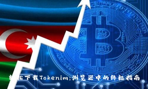 轻松下载Tokenim：浏览器中的终极指南