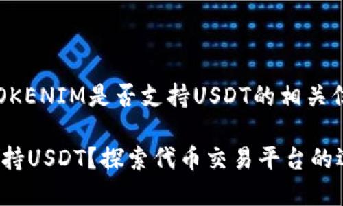在此，我将帮助您理解TOKENIM是否支持USDT的相关信息，以及该问题的背景。

### TOKENIM是否支持USDT？探索代币交易平台的选择