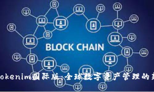 探索Tokenim国际版：全球数字资产管理的新选择