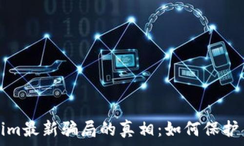  
揭开Tokenim最新骗局的真相：如何保护自己的投资