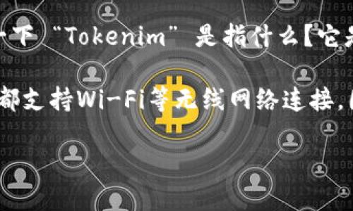 在当前的技术环境中，Tokenim 是一个相对较新的概念或产品，因此可能没有广泛的资料或定义。为了更好地帮助您，首先我需要澄清一下 “Tokenim” 是指什么？它是一款设备、软件应用程序，还是某种区块链相关的技术？请您提供更多信息，以便我能够更好地回答关于其是否能连接无线网络的问题。

一般来说，是否能够连接无线网络取决于设备的硬件配置与软件支持。许多现代设备，如智能手机、平板电脑、笔记本电脑和物联网设备，都支持Wi-Fi等无线网络连接。因此，如果 Tokenim 是一种设备或者应用程序，只要其内部结构允许，通常是能够连接无线网络的。

如果您提供更具体的信息，我将能够给出更加详细的解答。谢谢！