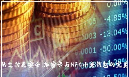 让你的支付更安全：加密卡与NFC小米钱包的完美结合