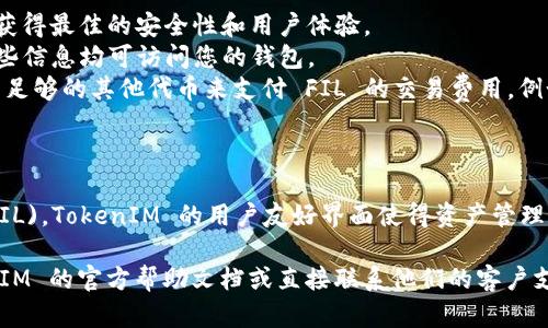 在加密货币和去中心化金融（DeFi）的领域中，TokenIM 是一个流行的钱包应用，它支持多种加密资产的存储和交易。如果您想在 TokenIM 中添加 Filecoin (FIL)，请遵循以下步骤：

### 添加Filecoin (FIL) 到TokenIM的步骤

1. **下载并安装 TokenIM 钱包**
   - 如果您还未下载 TokenIM，请访问官方网站，下载并安装适合您设备的版本。这款应用程序支持多平台，包括 Android 和 iOS。

2. **打开 TokenIM 钱包**
   - 安装完成后，打开 TokenIM 应用程序。如果您是首次使用，您需要创建一个新的钱包或恢复现有钱包。

3. **创建/恢复钱包**
   - 如果您选择创建新钱包，系统会引导您设置一个强密码并生成助记词，请务必将这些信息安全保管。
   - 如果您已有钱包，可以通过输入助记词来恢复。

4. **导航到资产管理**
   - 进入主界面后，您会看到钱包的总览。在这里，查找“资产”或“添加资产”的选项。点击进入将让您可以管理不同的加密资产。

5. **搜索 Filecoin (FIL)**
   - 在资产管理界面中，通常会有一个搜索框。在这里，输入“FIL”或者“Filecoin”。系统应会显示相关的资产列表。

6. **添加 Filecoin (FIL)**
   - 找到 Filecoin 后，点击它，您将看到“添加”或者“启用”按钮。点击此按钮以将 FIL 添加到您的资产列表中。

7. **确认添加**
   - 确认您添加的资产，并检查资产列表以确保 Filecoin (FIL) 已成功添加。您可以在此页面上查看 FIL 的余额以及进行转账和接收操作。

8. **管理您的 Filecoin**
   - 文件币添加成功后，您可以在 TokenIM 中进行相关的交易、持有、查看价格和参与 DeFi 项目。

### 注意事项

- **保持更新**：确保您的 TokenIM 钱包始终更新到最新版本，以获得最佳的安全性和用户体验。
- **安全性**：请务必对您的助记词和私钥保持机密，任何人获取这些信息均可访问您的钱包。
- **网络费用**：在进行交易时，请注意网络费用，确保您的钱包中有足够的其他代币来支付 FIL 的交易费用，例如 ETH 或 USDT 等。

### 结论

通过以上步骤，您就可以在 TokenIM 钱包中成功添加 Filecoin (FIL)。TokenIM 的用户友好界面使得资产管理变得简单易行，确保您能够顺利进行交易及管理相关的加密资产。

如果您有进一步的问题，或在使用过程中遇到困难，建议查看 TokenIM 的官方帮助文档或直接联系他们的客户支持获取帮助。