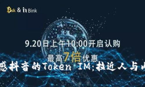 意外的灵感抖音的Token IM：拉近人与内容的距离