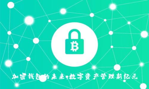 加密钱包的未来：数字资产管理新纪元