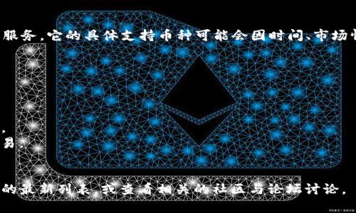 tokenim 是一个区块链及加密货币投资平台，通常支持多种加密货币的交易与投资服务。它的具体支持币种可能会因时间、市场情况及平台政策变化而有所不同。以下是一些常见的、可能在类似平台上支持的币种：

1. **比特币（BTC）** - 加密货币的元老，市场价值最高。
2. **以太坊（ETH）** - 支持智能合约的主要平台币，广泛用于去中心化应用。
3. **莱特币（LTC）** - 常被称为“数字银”，比特币的轻量级版本。
4. **瑞波币（XRP）** - 重点在快速跨境支付，越来越受到金融机构的关注。
5. **链环（LINK）** - 作为去中心化预言机的主导，连接智能合约与真实世界数据。
6. **比特币现金（BCH）** - 从比特币网络分叉而来，专注于更快速、更低成本的交易。
7. **稳定币（如USDT、USDC）** - 值得信赖的锚定法币的币种，适合避险与交易。

为了获取准确的信息，建议访问 tokenim 或相关平台的官方网站，查阅其支持币种的最新列表，或查看相关的社区与论坛讨论。