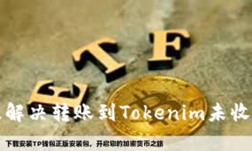 如何有效解决转账到Tokenim未收到的问题